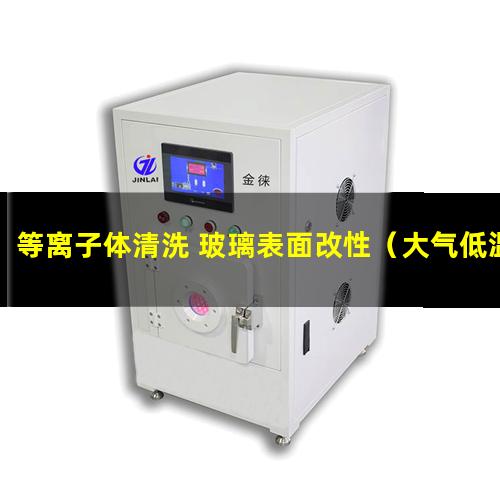 等离子体清洗 玻璃表面改性（大气低温等离子体表面处理机性能）